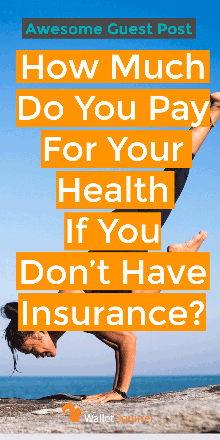 Do you have health insurance? If not, let's find out how much you are paying for your health without that insurance.