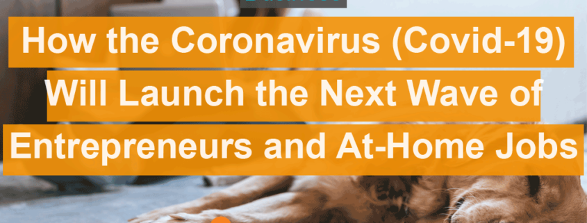 How Coronavirus (COVID-19) will launch the next wave of entrepreneurs and at-home jobs.
