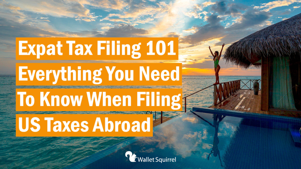 Expat Tax Filing 101 Everything You Need to Know When Filing US Taxes